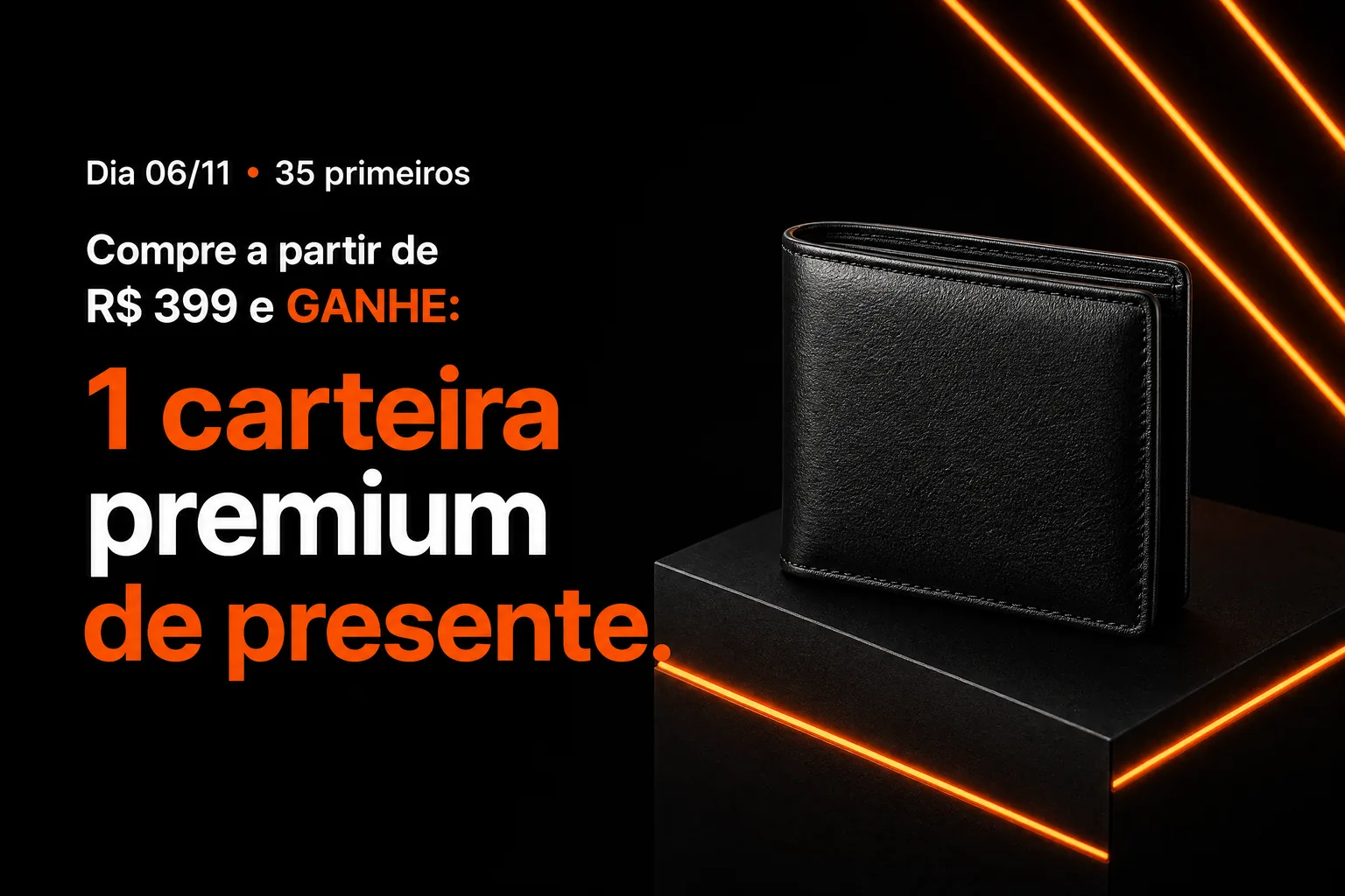 Dia 06/11, 35 primeiros: compre a partir de R$ 399 e ganhe 1 carteira premium de presente